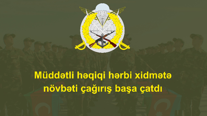 Azərbaycanda hərbi xidmətə növbəti çağırış başa çatdı 