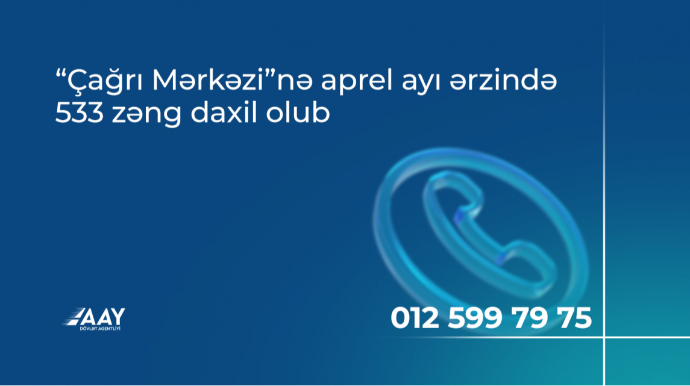 “Çağrı Mərkəzi”nə aprel ayı ərzində 533 zəng daxil olub" - MƏLUMAT 