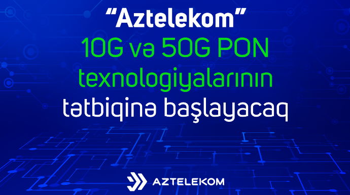 “Aztelekom” yaxın zamanda 10G və 50G PON texnologiyalarının tətbiqinə başlayacaq