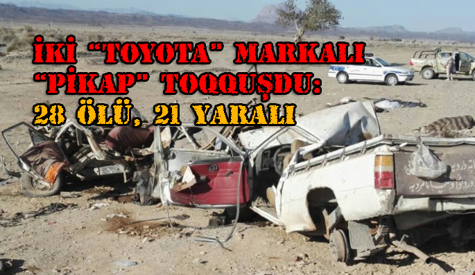İki “Toyota” markalı “pikap” toqquşdu: 28 ölü, 21 yaralı