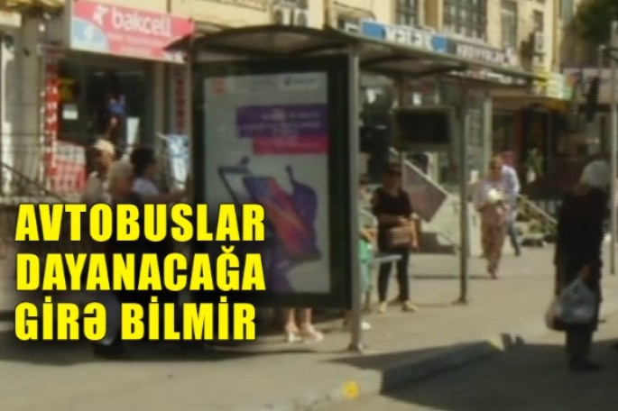 Dayanacaqlar zəbt edilib: Avtobuslar dayanacağa daxil ola bilmir - VİDEO