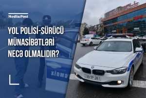 Yol polisi - sürücü münasibətləri necə olmalıdır?  - ARAŞDIRMA