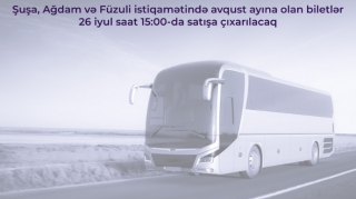 Şuşa, Ağdam və Füzuliyə avqust ayı üçün avtobus biletləri satışa çıxarılır 