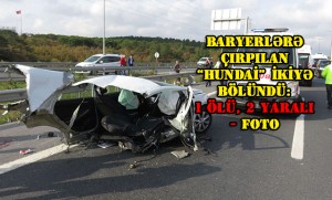 Baryerlərə çırpılan “Hyundai” ikiyə bölündü: 1 ölü, 2 yaralı - FOTO
