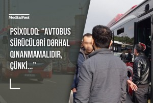 Psixoloq: “Avtobus sürücüləri dərhal qınanmamalıdır, çünki...”