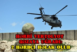 Hərbi vertolyot qəzaya uğradı: 2 hərbçi həlak olub