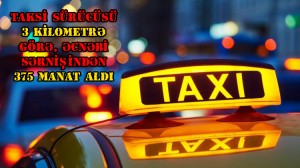Taksi sürücüsü 3 kilometrə görə əcnəbi sərnişindən 375 manat aldı
