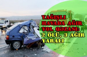 Yağışlı havada ağır yol qəzası: 2 ölü, 3 ağır yaralı - VİDEO