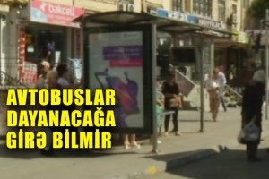 Dayanacaqlar zəbt edilib: Avtobuslar dayanacağa daxil ola bilmir - VİDEO