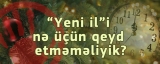 "Yeni il"i nə üçün qeyd etməməliyik?